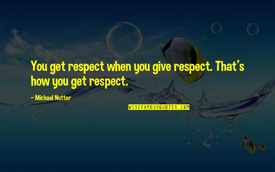 Spungen Nancy Quotes By Michael Nutter: You get respect when you give respect. That's