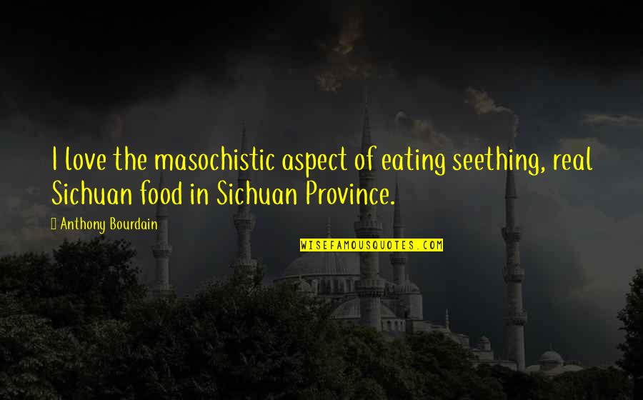 Spungen Open Quotes By Anthony Bourdain: I love the masochistic aspect of eating seething, Spungen Open Quotes By Anthony Bourdain: I love the masochistic aspect of eating seething,