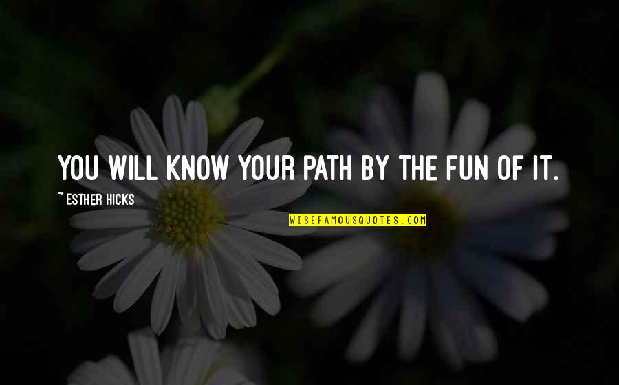Spungen Open Quotes By Esther Hicks: You will know your path by the fun
