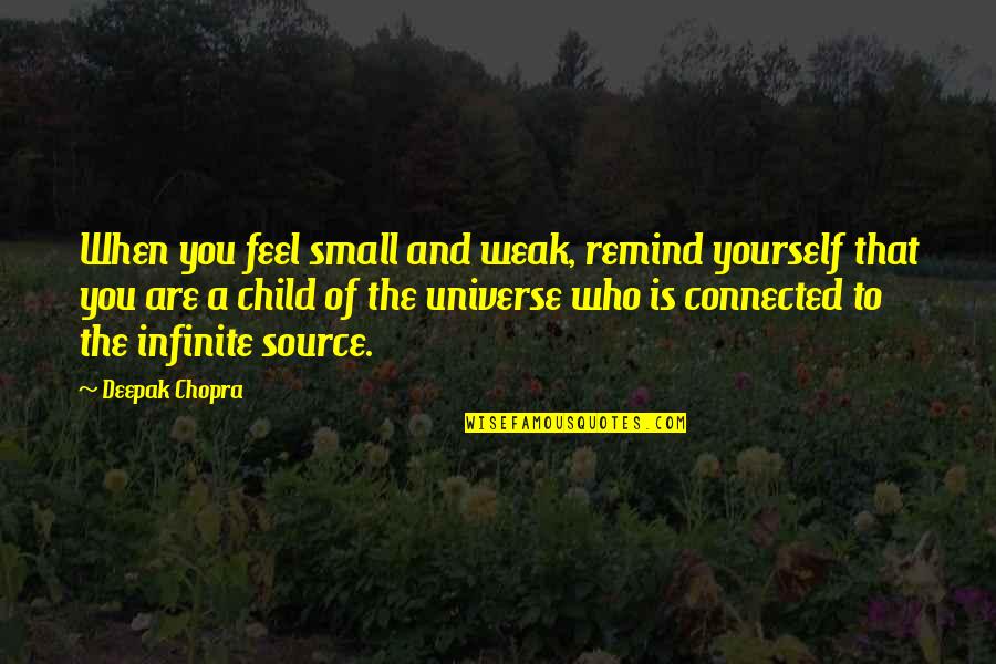 Spungen Quotes By Deepak Chopra: When you feel small and weak, remind yourself