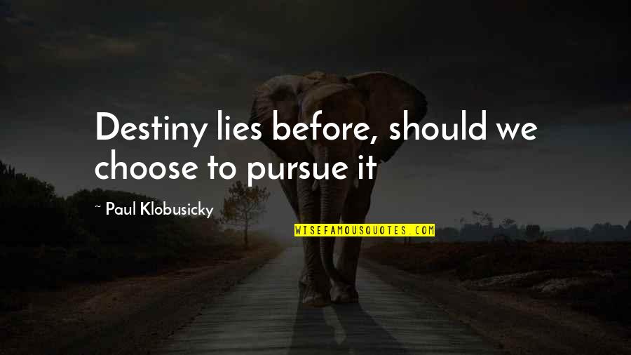 Spungy Quotes By Paul Klobusicky: Destiny lies before, should we choose to pursue Spungy Quotes By Paul Klobusicky: Destiny lies before, should we choose to pursue