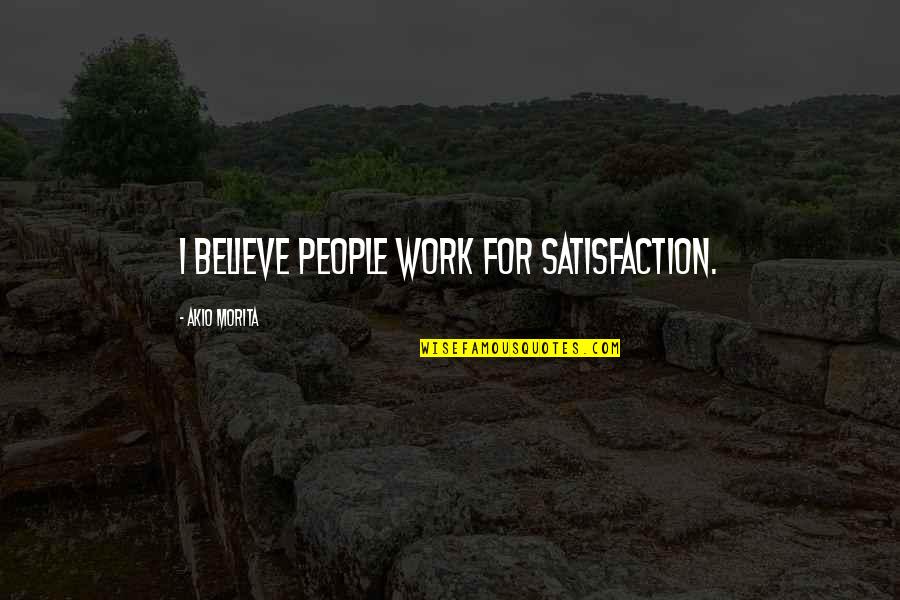 Spunky Girl Quotes By Akio Morita: I believe people work for satisfaction. Spunky Girl Quotes By Akio Morita: I believe people work for satisfaction.