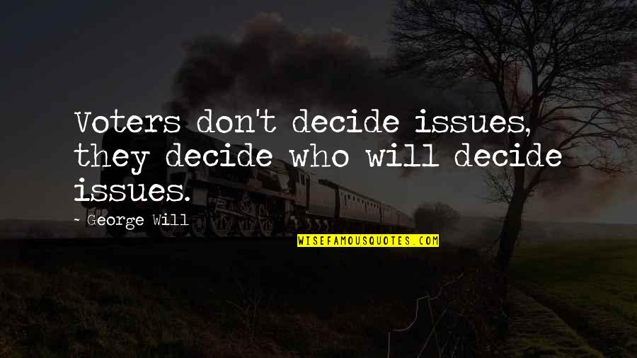 Spunky6180 Youtube Quotes By George Will: Voters don't decide issues, they decide who will