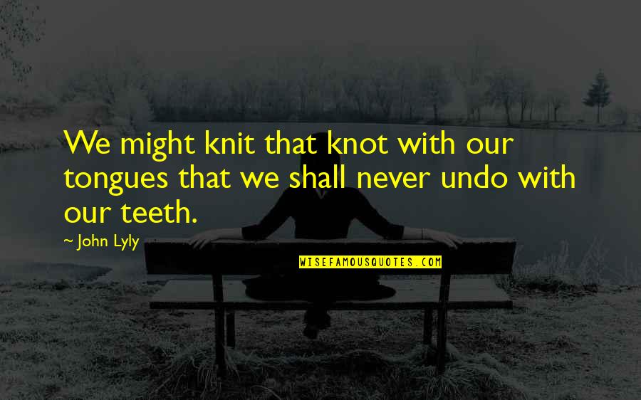 Spunky6180 Youtube Quotes By John Lyly: We might knit that knot with our tongues