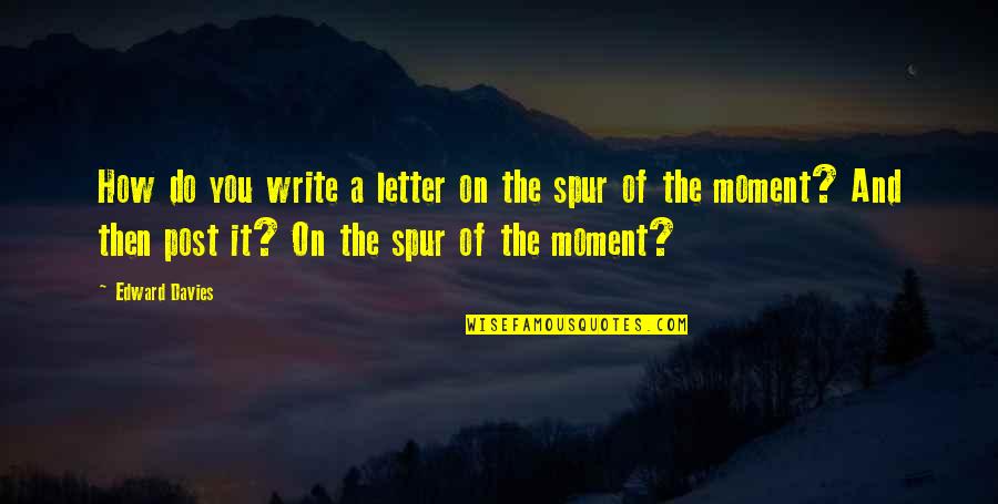 Spur Of The Moment Quotes By Edward Davies: How do you write a letter on the