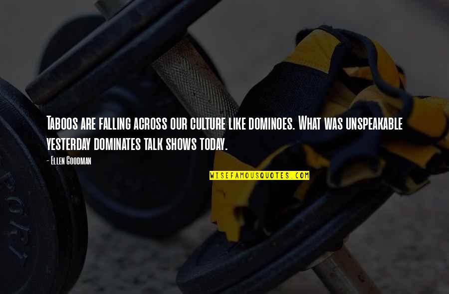 Spur Of The Moment Quotes By Ellen Goodman: Taboos are falling across our culture like dominoes. Spur Of The Moment Quotes By Ellen Goodman: Taboos are falling across our culture like dominoes.