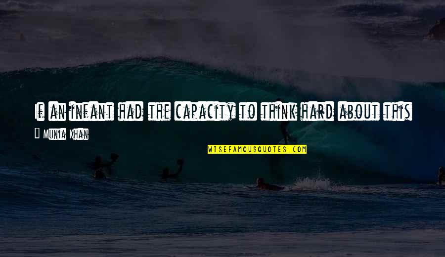 Spur Of The Moment Quotes By Munia Khan: If an infant had the capacity to think Spur Of The Moment Quotes By Munia Khan: If an infant had the capacity to think
