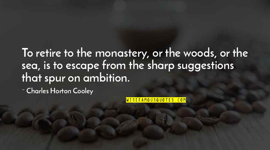 Spur Quotes By Charles Horton Cooley: To retire to the monastery, or the woods,