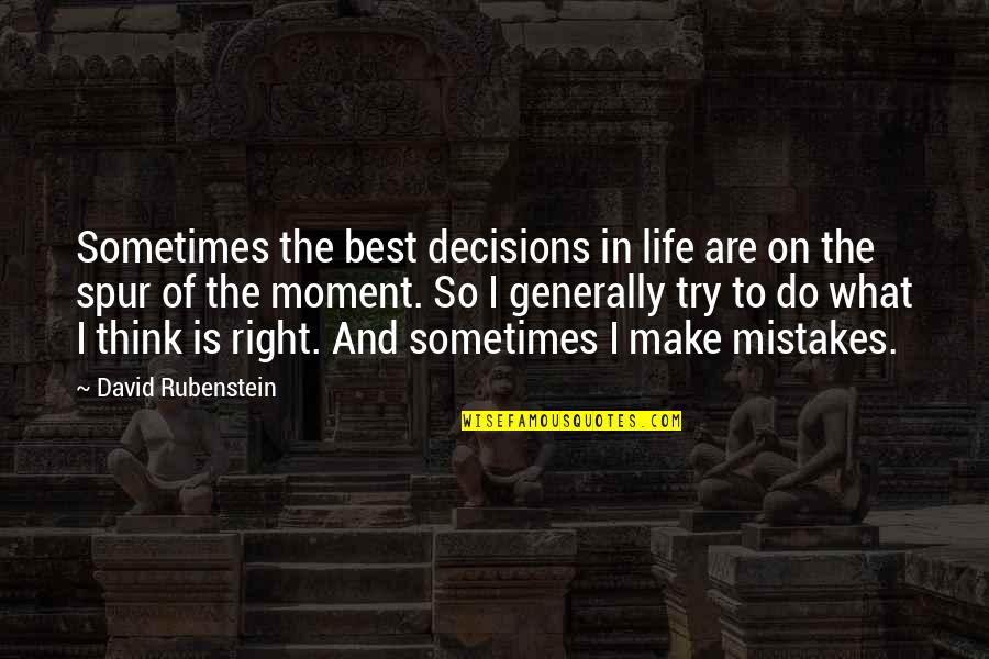 Spur Quotes By David Rubenstein: Sometimes the best decisions in life are on