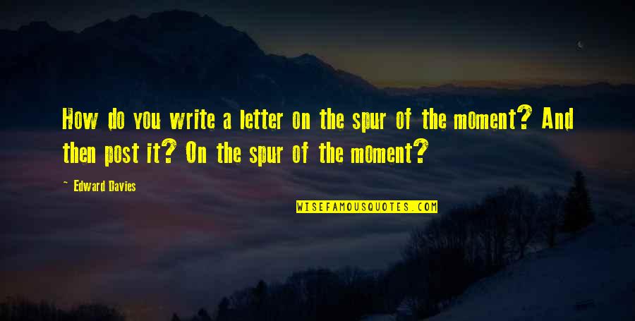 Spur Quotes By Edward Davies: How do you write a letter on the