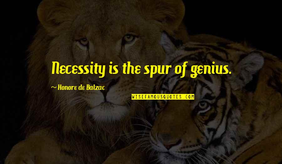Spur Quotes By Honore De Balzac: Necessity is the spur of genius.