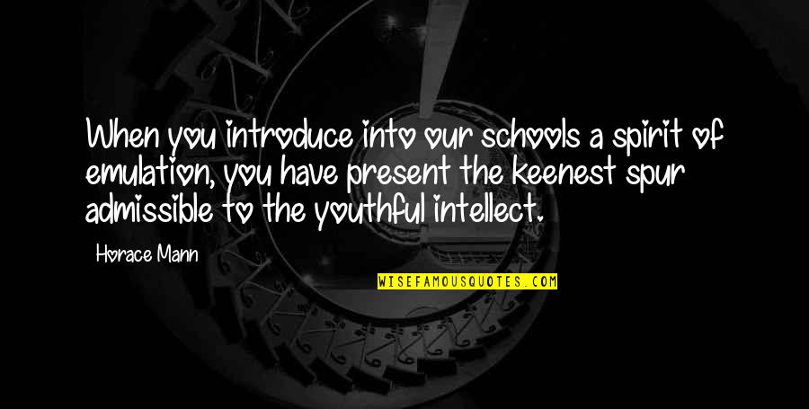 Spur Quotes By Horace Mann: When you introduce into our schools a spirit