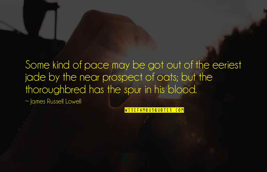 Spur Quotes By James Russell Lowell: Some kind of pace may be got out