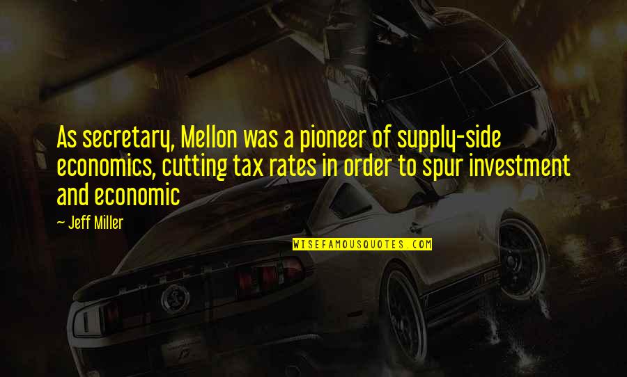 Spur Quotes By Jeff Miller: As secretary, Mellon was a pioneer of supply-side