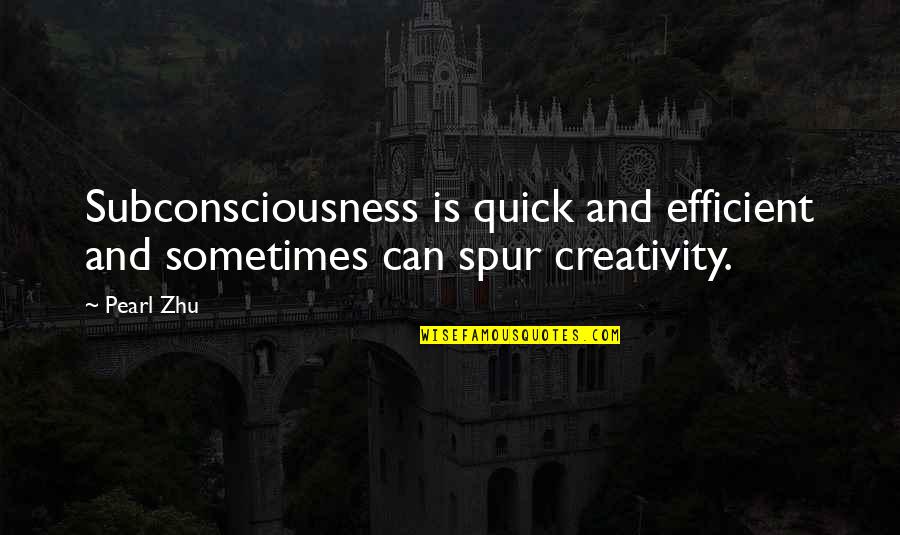 Spur Quotes By Pearl Zhu: Subconsciousness is quick and efficient and sometimes can