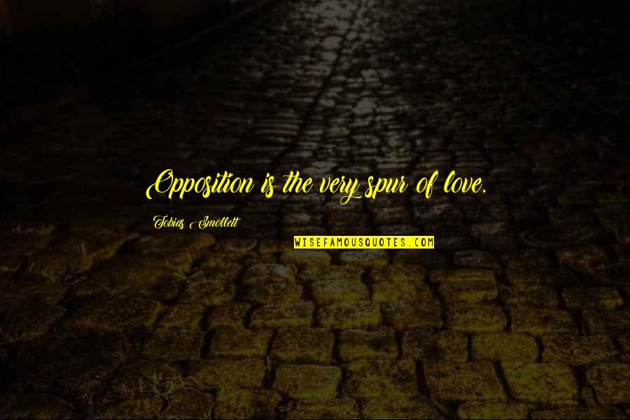 Spur Quotes By Tobias Smollett: Opposition is the very spur of love.