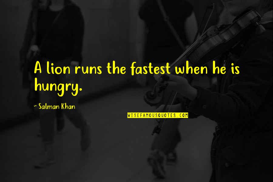 Spurge Quotes By Salman Khan: A lion runs the fastest when he is