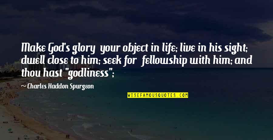 Spurgeon Charles Quotes By Charles Haddon Spurgeon: Make God's glory your object in life; live