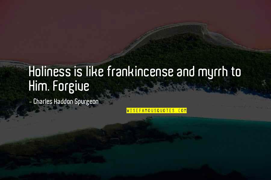 Spurgeon Charles Quotes By Charles Haddon Spurgeon: Holiness is like frankincense and myrrh to Him.