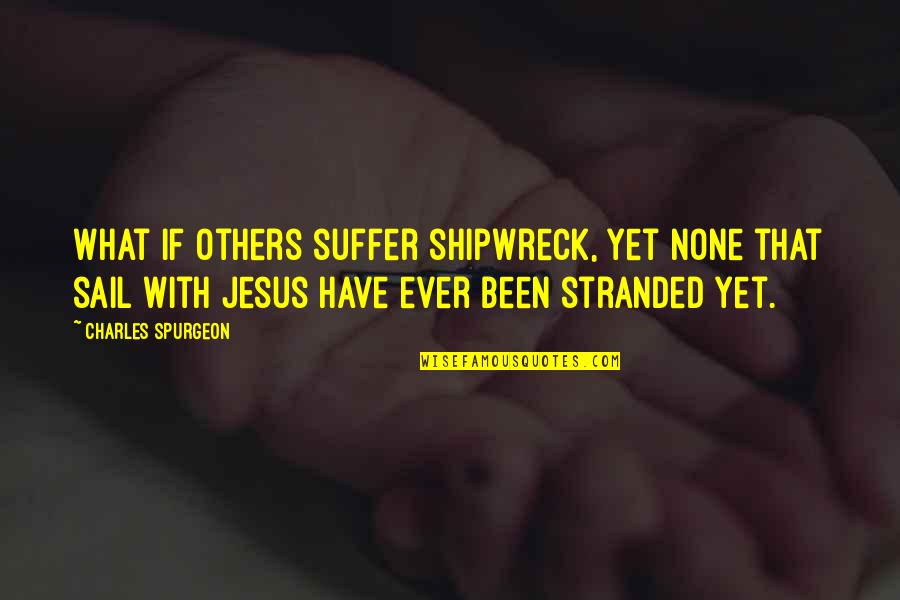 Spurgeon Charles Quotes By Charles Spurgeon: What if others suffer shipwreck, yet none that