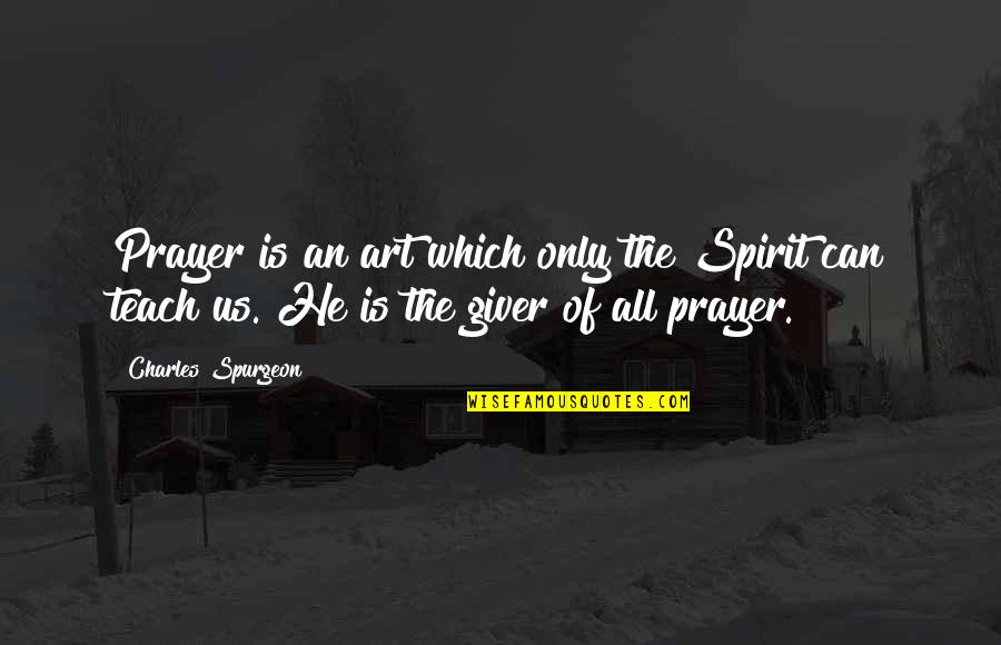 Spurgeon Charles Quotes By Charles Spurgeon: Prayer is an art which only the Spirit
