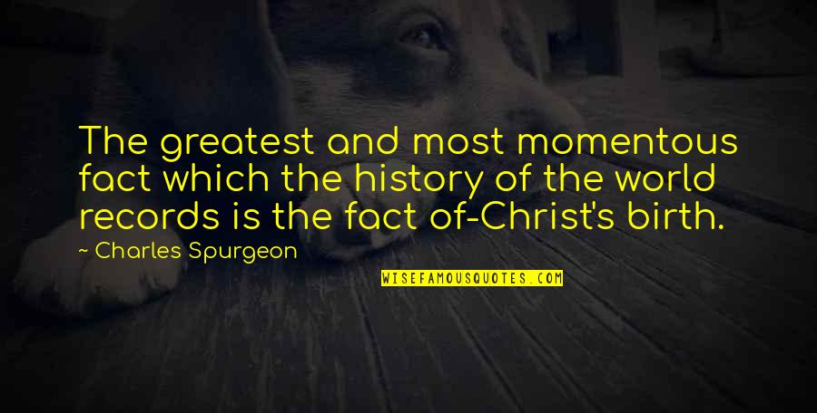 Spurgeon Christmas Quotes By Charles Spurgeon: The greatest and most momentous fact which the