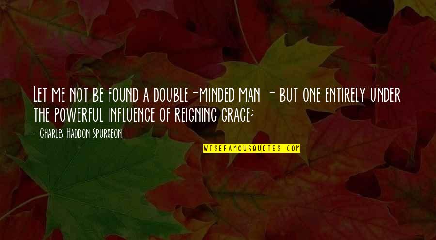 Spurgeon Grace Quotes By Charles Haddon Spurgeon: Let me not be found a double-minded man