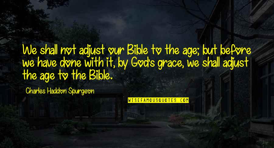 Spurgeon Grace Quotes By Charles Haddon Spurgeon: We shall not adjust our Bible to the