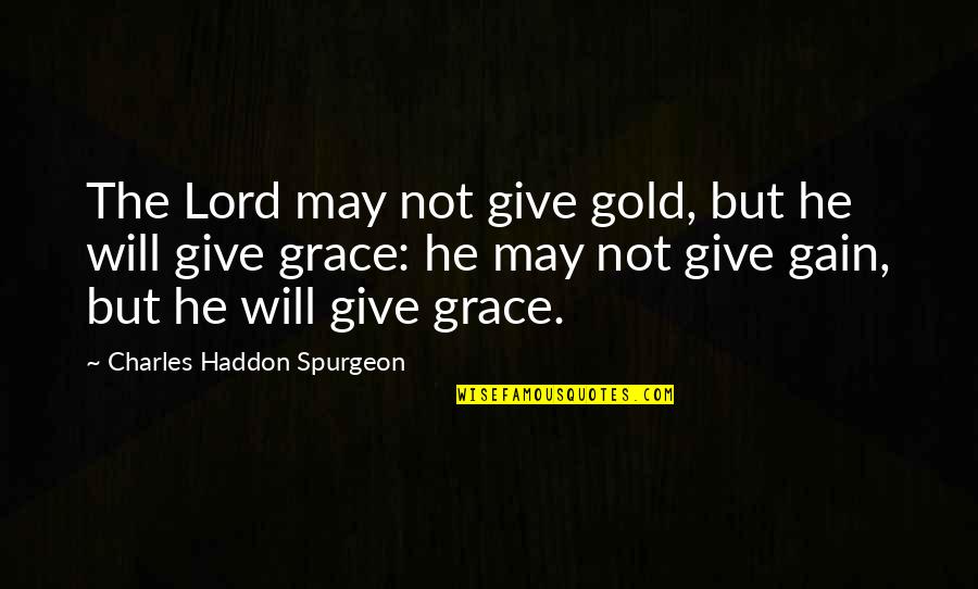 Spurgeon Grace Quotes By Charles Haddon Spurgeon: The Lord may not give gold, but he