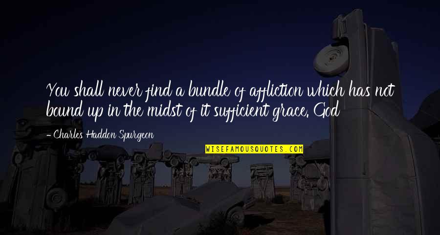 Spurgeon Grace Quotes By Charles Haddon Spurgeon: You shall never find a bundle of affliction