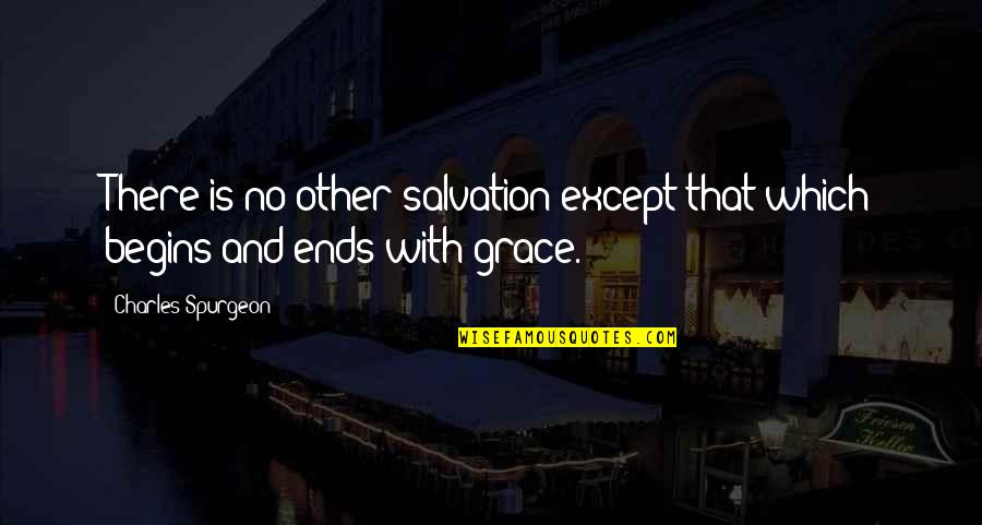 Spurgeon Grace Quotes By Charles Spurgeon: There is no other salvation except that which