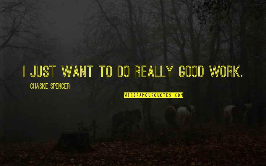 Spurgeon Limited Atonement Quotes By Chaske Spencer: I just want to do really good work. Spurgeon Limited Atonement Quotes By Chaske Spencer: I just want to do really good work.
