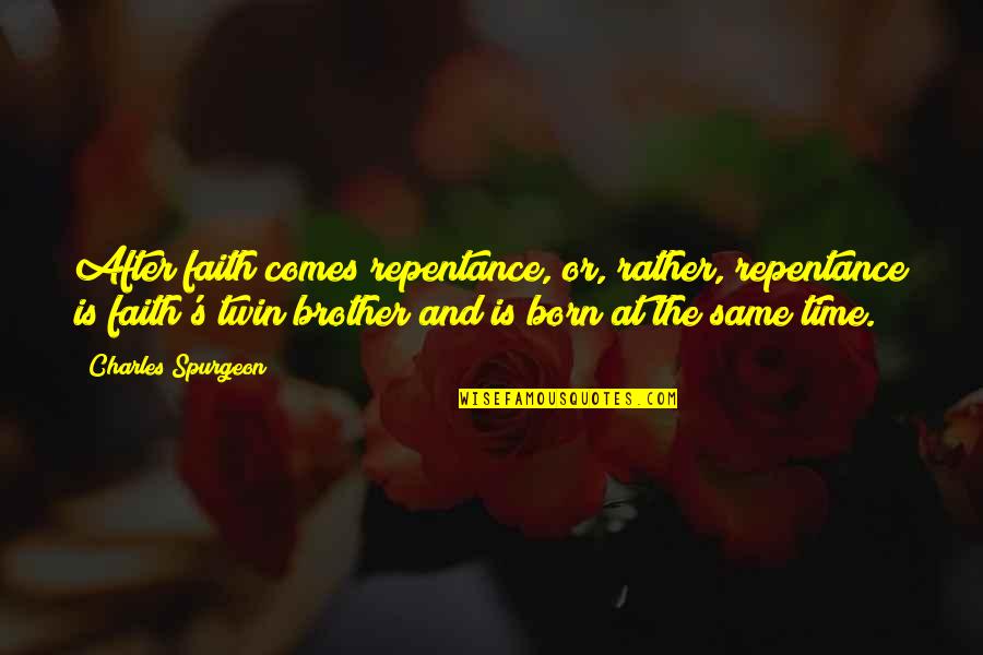 Spurgeon Repentance Quotes By Charles Spurgeon: After faith comes repentance, or, rather, repentance is