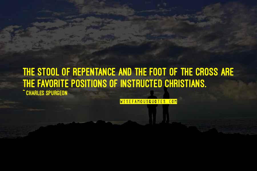 Spurgeon Repentance Quotes By Charles Spurgeon: The stool of repentance and the foot of