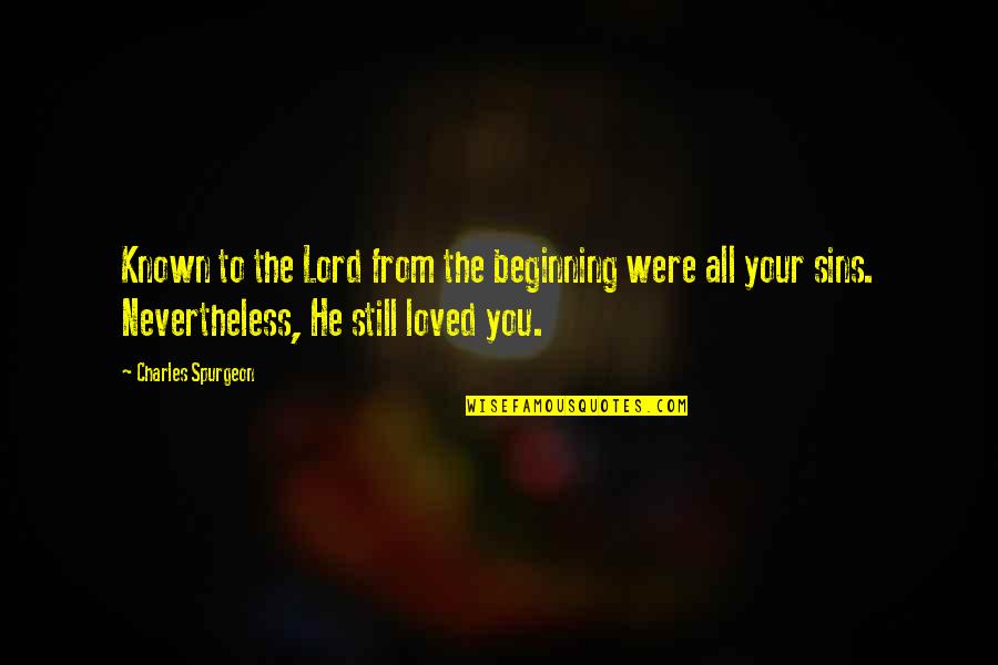 Spurgeon Sin Quotes By Charles Spurgeon: Known to the Lord from the beginning were Spurgeon Sin Quotes By Charles Spurgeon: Known to the Lord from the beginning were