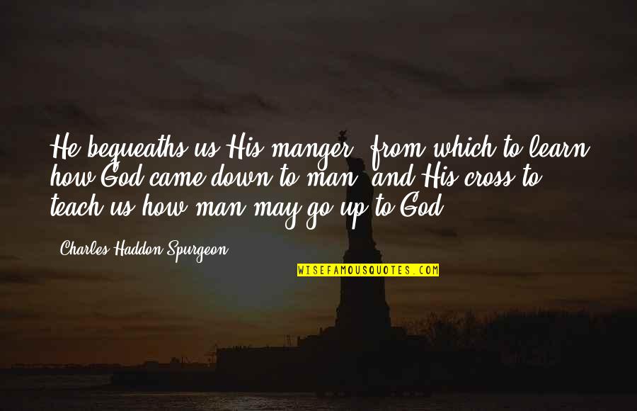 Spurgeon The Cross Quotes By Charles Haddon Spurgeon: He bequeaths us His manger, from which to