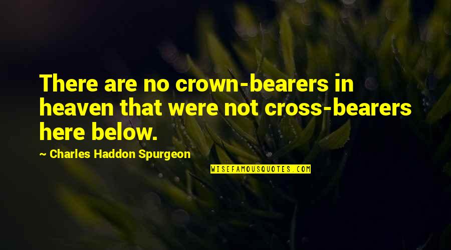 Spurgeon The Cross Quotes By Charles Haddon Spurgeon: There are no crown-bearers in heaven that were