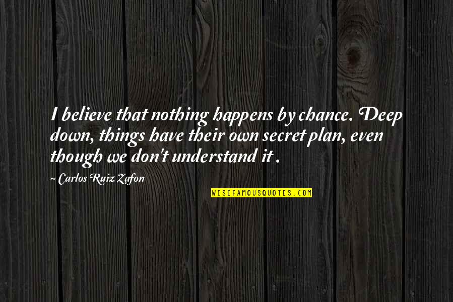 Spurgeons Proverbs And Quotes By Carlos Ruiz Zafon: I believe that nothing happens by chance. Deep