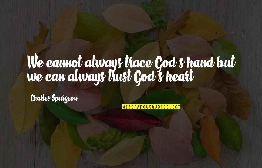 Spurgeon's Quotes By Charles Spurgeon: We cannot always trace God's hand but we