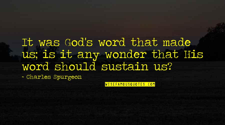 Spurgeon's Quotes By Charles Spurgeon: It was God's word that made us; is