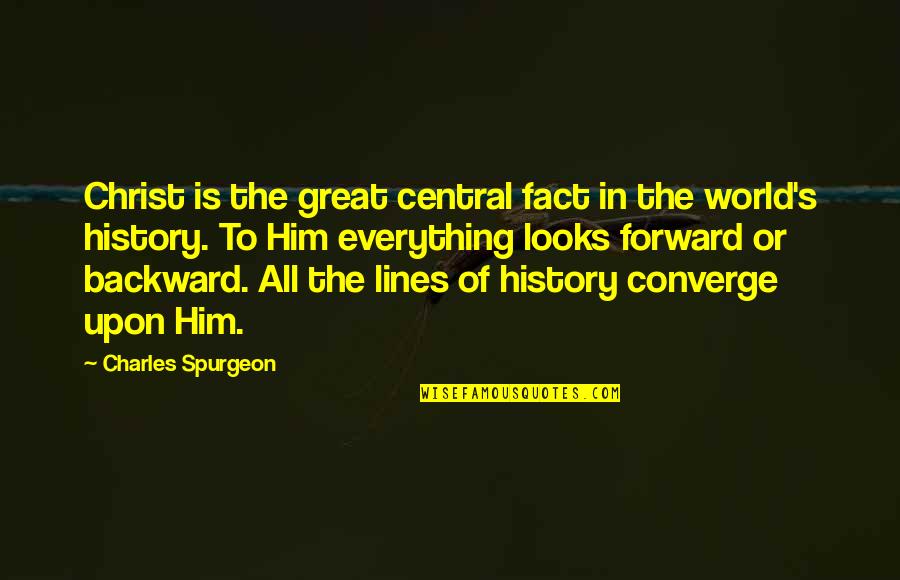Spurgeon's Quotes By Charles Spurgeon: Christ is the great central fact in the