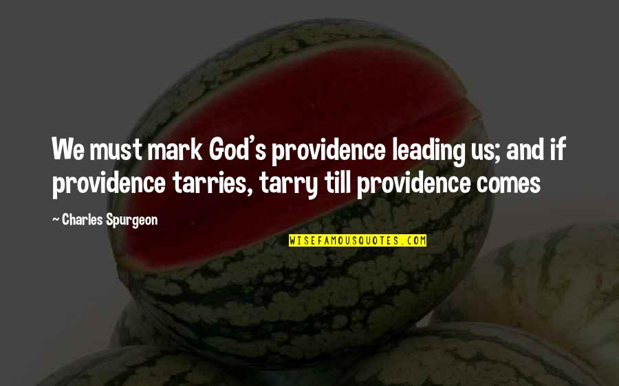 Spurgeon's Quotes By Charles Spurgeon: We must mark God's providence leading us; and