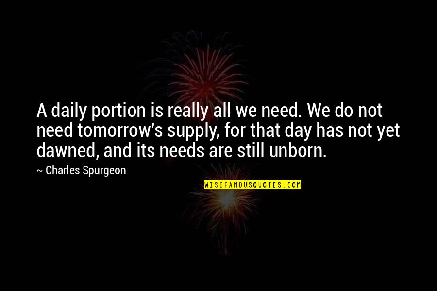 Spurgeon's Quotes By Charles Spurgeon: A daily portion is really all we need.