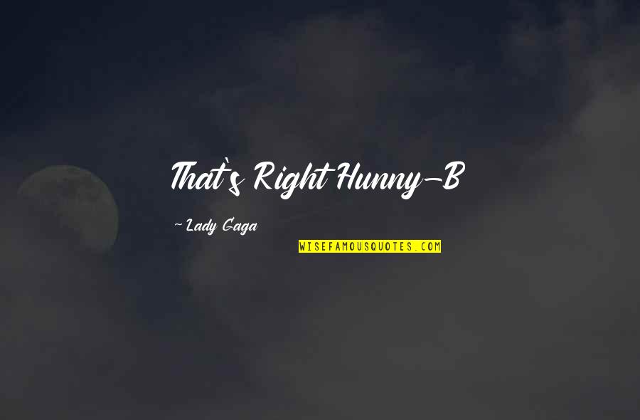 Spuria Ashburnham Quotes By Lady Gaga: That's Right Hunny-B Spuria Ashburnham Quotes By Lady Gaga: That's Right Hunny-B