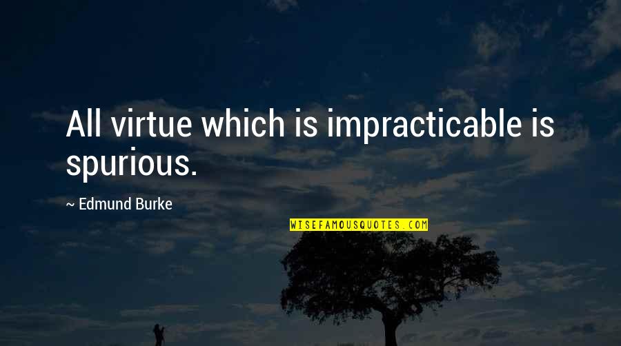 Spurious Quotes By Edmund Burke: All virtue which is impracticable is spurious.