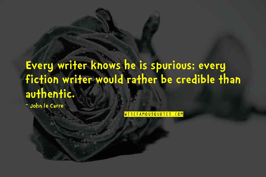 Spurious Quotes By John Le Carre: Every writer knows he is spurious; every fiction