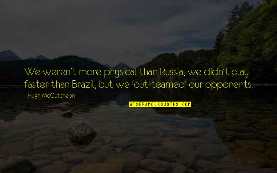 Spuriously Elevated Quotes By Hugh McCutcheon: We weren't more physical than Russia, we didn't Spuriously Elevated Quotes By Hugh McCutcheon: We weren't more physical than Russia, we didn't