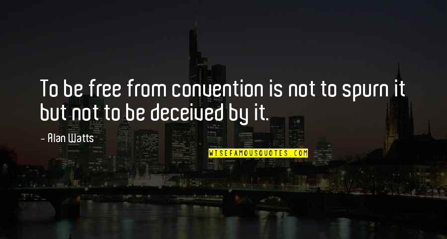 Spurn Quotes By Alan Watts: To be free from convention is not to