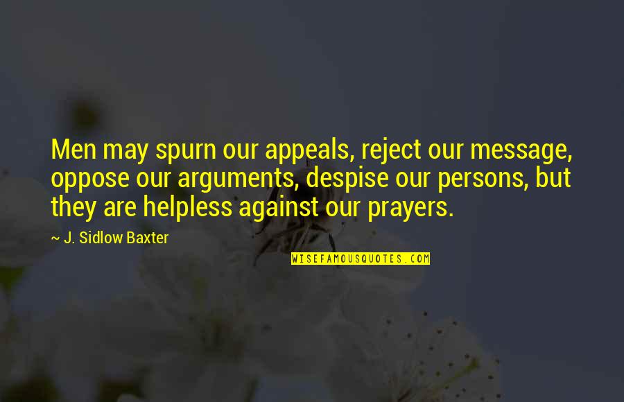 Spurn Quotes By J. Sidlow Baxter: Men may spurn our appeals, reject our message,