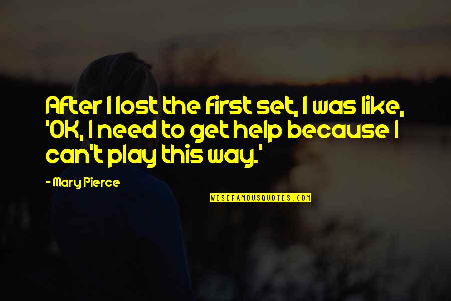 Spurned Lover Quotes By Mary Pierce: After I lost the first set, I was